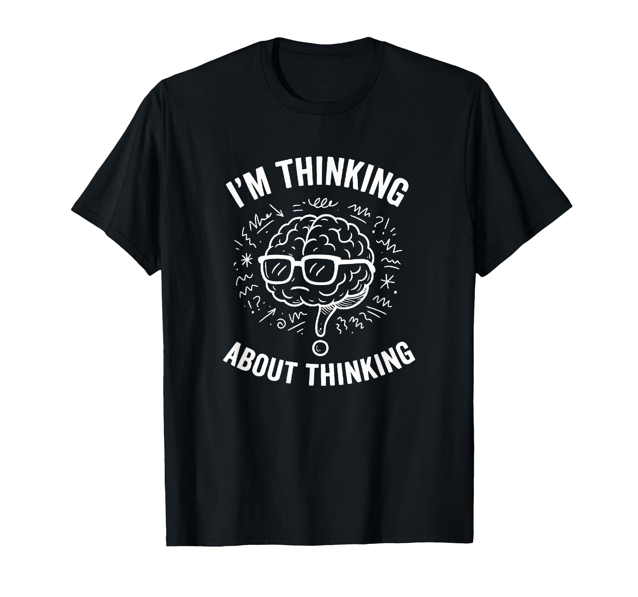 Im Thinking About Thinking T-Shirt - Casual Everyday Wear for Adults - T-Shirt, Sweatshirt, Hoodie