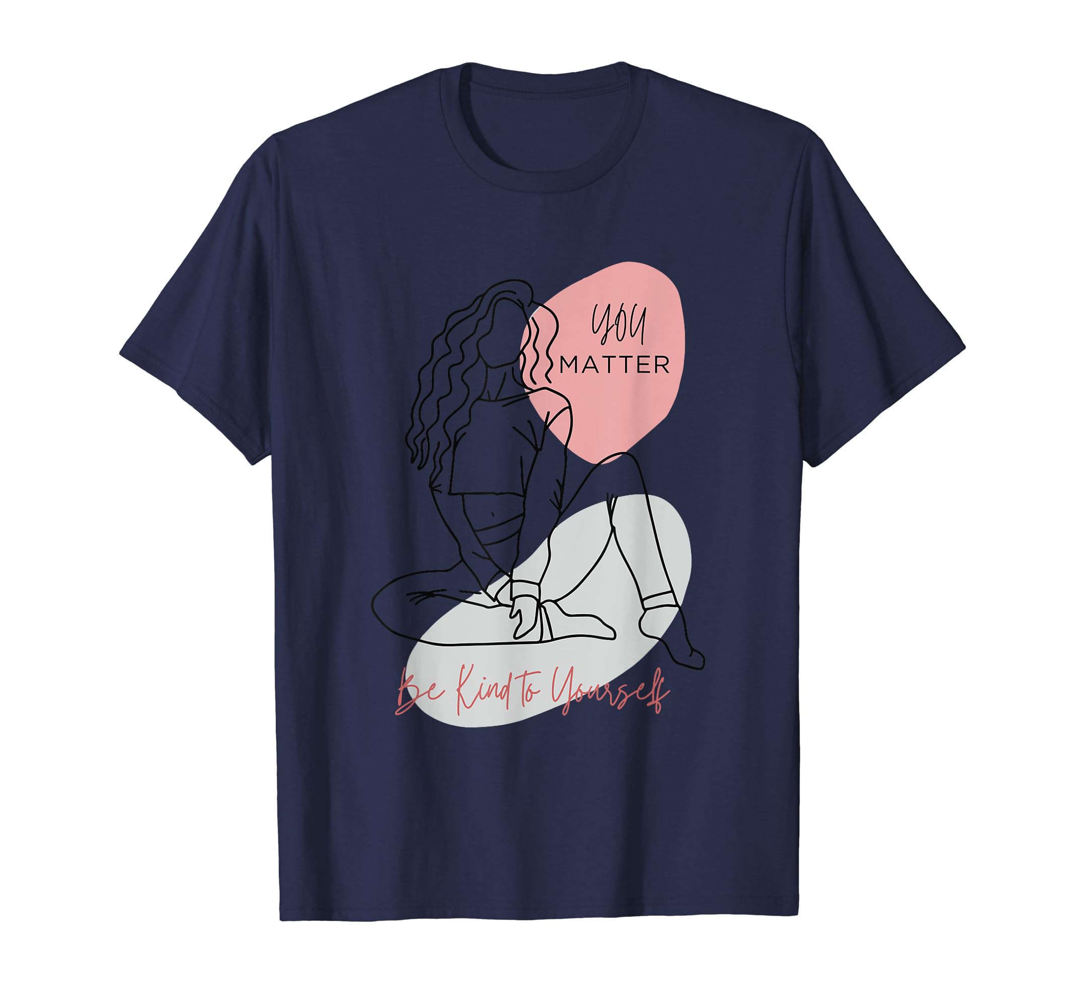 Be Kind To Yourself You Matter Self T-Shirt - Custom Art Print Men Women - T-Shirt, Sweatshirt, Hoodie