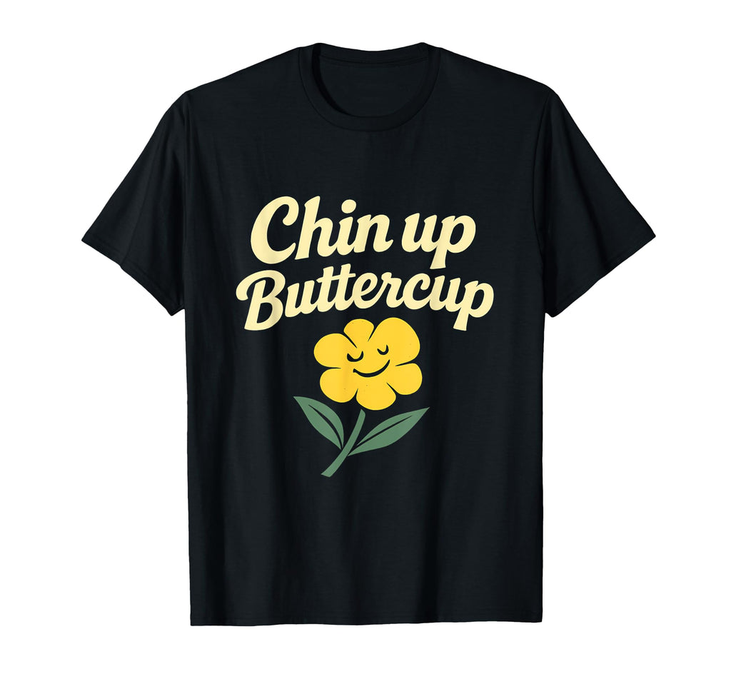 Chin Up Buttercup Mental Health Flower T-Shirt - Novelty Apparel Unisex - T-Shirt, Sweatshirt, Hoodie