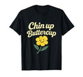 Chin Up Buttercup Mental Health Flower T-Shirt - Novelty Apparel Unisex - T-Shirt, Sweatshirt, Hoodie