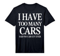 Funny Car Guy I Have Too Many Cars T-Shirt - Unique Graphic Unisex - T-Shirt, Sweatshirt, Hoodie