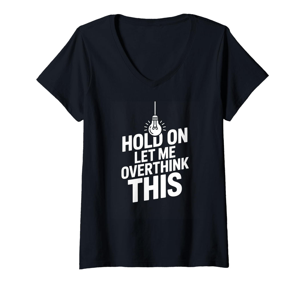 Womens Funny Hold Let Me Overthink This T-Shirt - Streetwear Style Unisex - T-Shirt, Sweatshirt, Hoodie