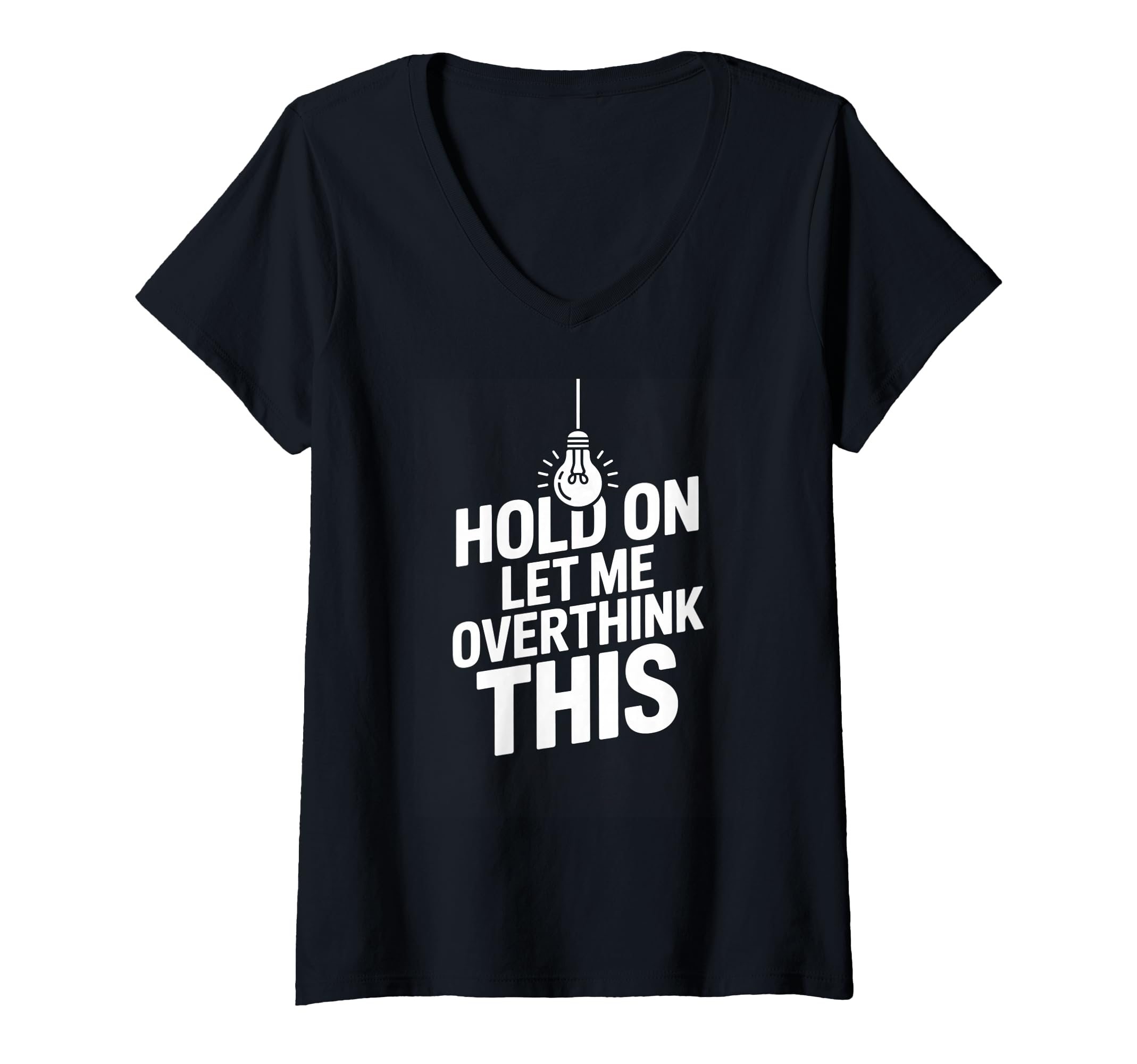 Womens Funny Hold Let Me Overthink This T-Shirt - Streetwear Style Unisex - T-Shirt, Sweatshirt, Hoodie