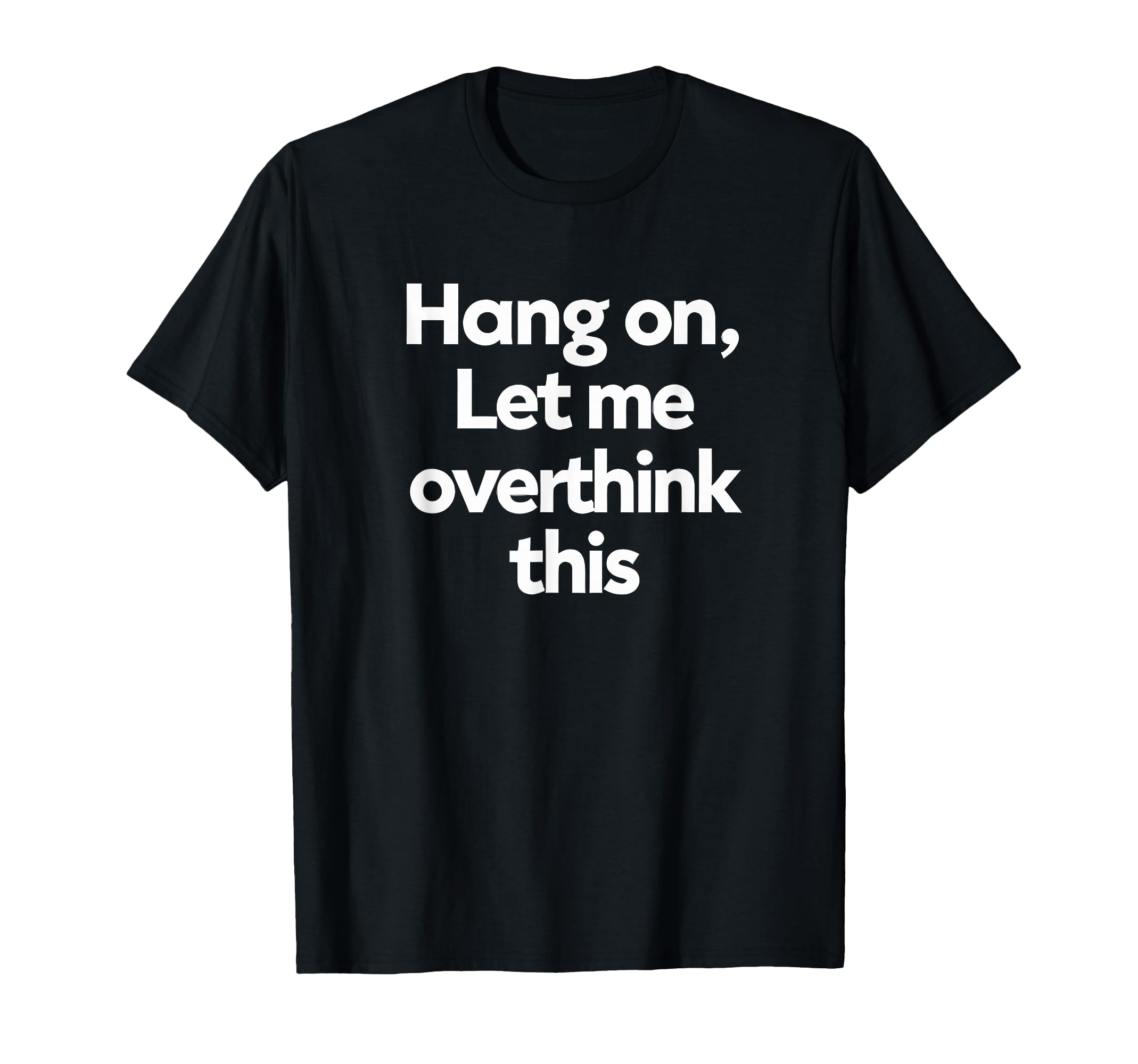 Sarcastic Hang Let Me Overthink This T-Shirt - Aesthetic Graphic Unisex - T-Shirt, Sweatshirt, Hoodie