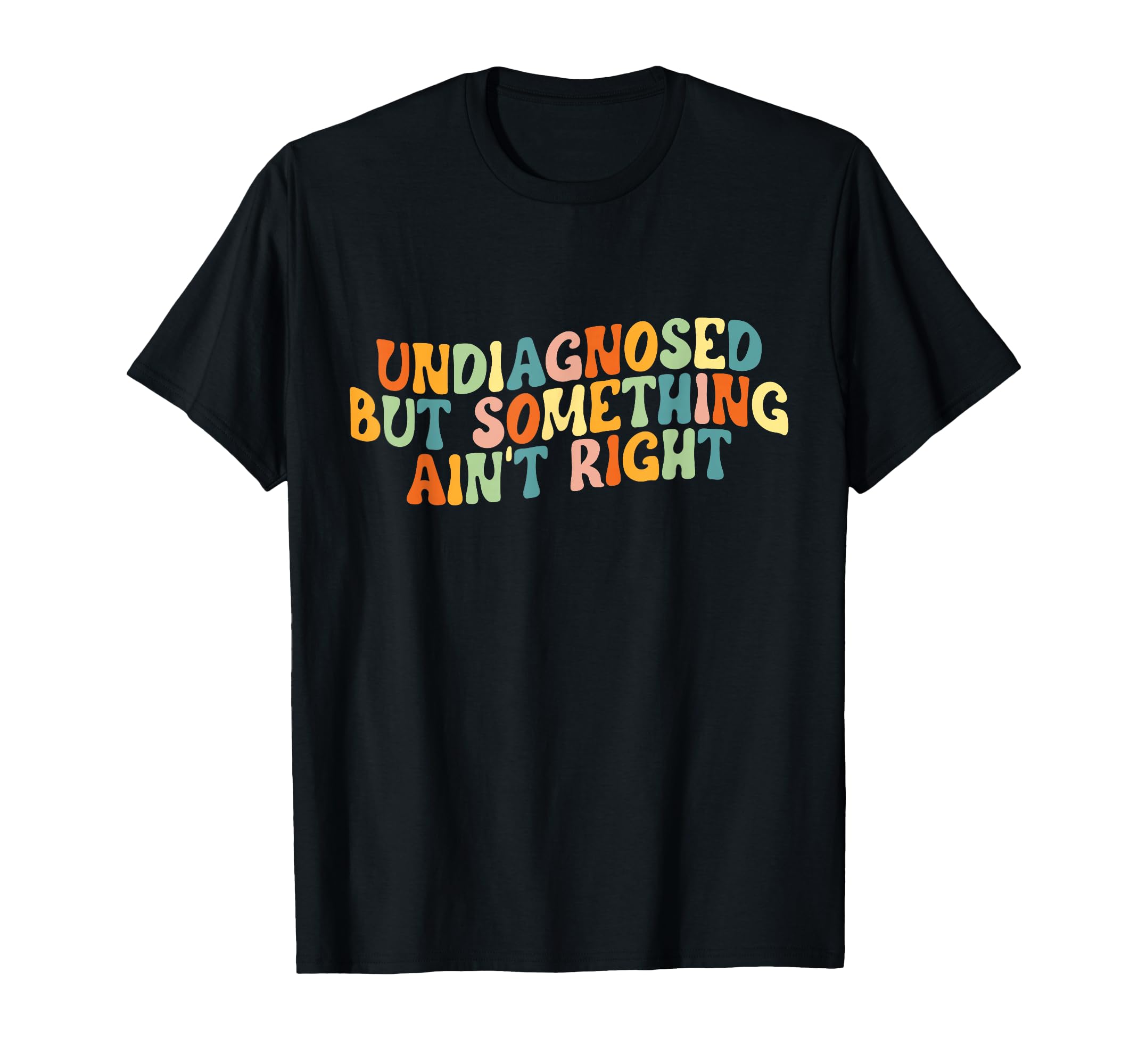 Undiagnosed But Something Aint Right T-Shirt - Unique Graphic Men Women - T-Shirt, Sweatshirt, Hoodie