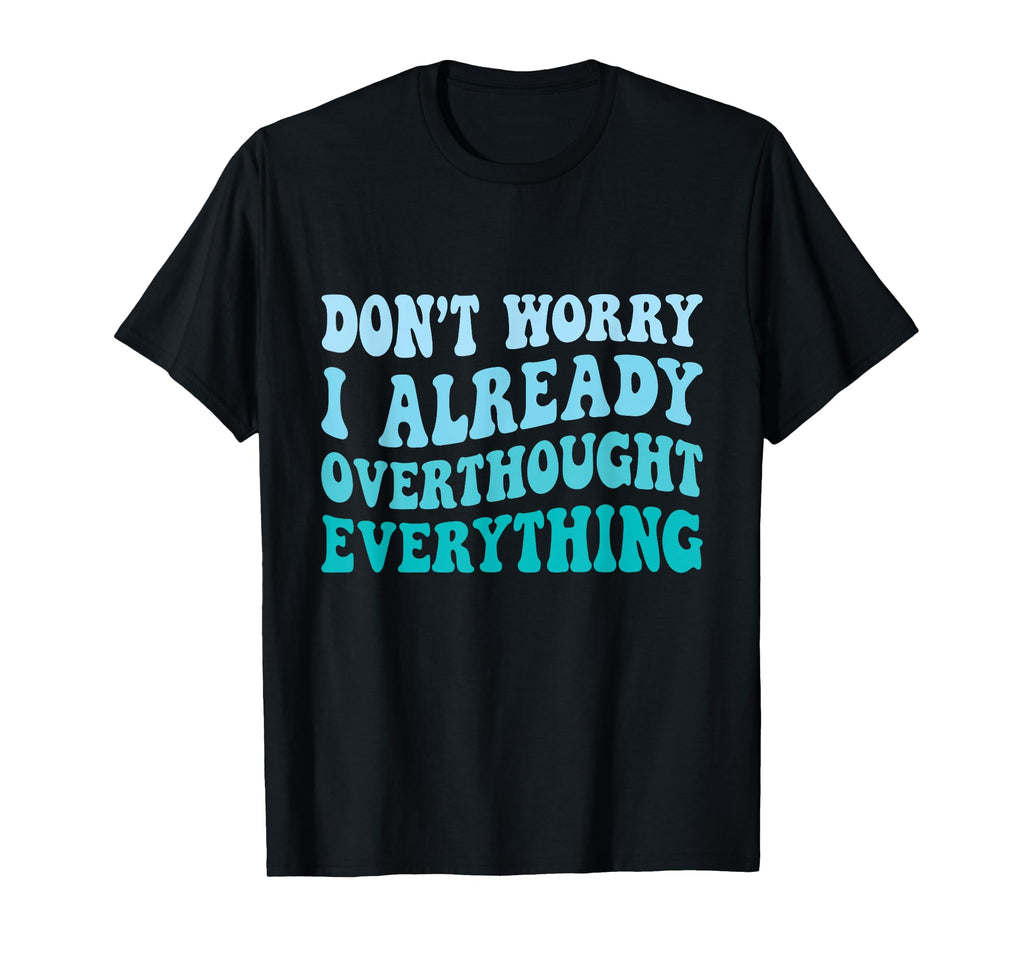 Dont Worry I Already Overthought T-Shirt - Custom Art Print Men Women - T-Shirt, Sweatshirt, Hoodie