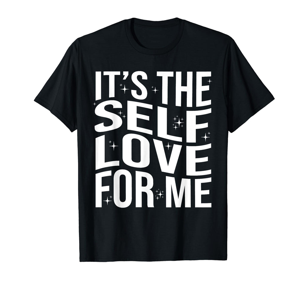 Its Self Love Me Funny Self Care Fact T-Shirt - Novelty Apparel for Adults - T-Shirt, Sweatshirt, Hoodie