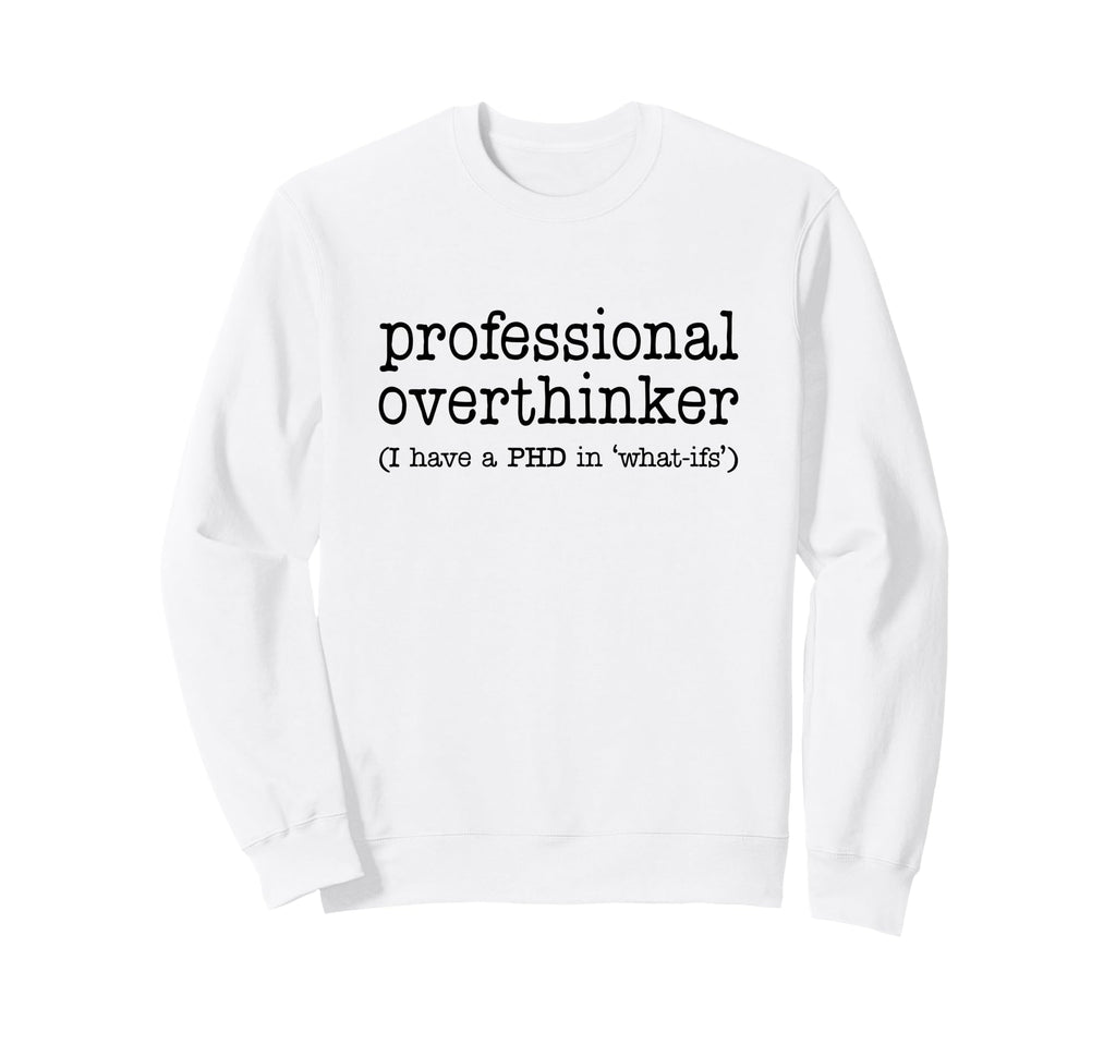 Professional Overthinker Funny Sweatshirt - Fun Novelty Design Unisex - T-Shirt, Sweatshirt, Hoodie