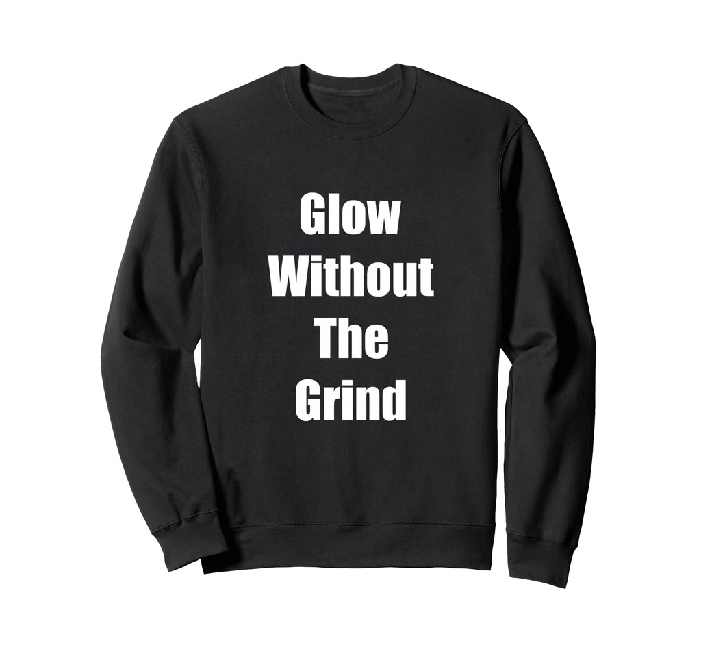 Self Care Glow Without Grind Gift Sweatshirt - Graphic Print for Adults - T-Shirt, Sweatshirt, Hoodie