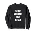 Self Care Glow Without Grind Gift Sweatshirt - Graphic Print for Adults - T-Shirt, Sweatshirt, Hoodie