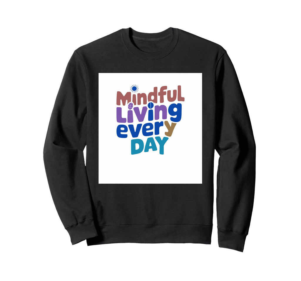 Mindful Living Every Day Sweatshirt - Streetwear Style Men Women - T-Shirt, Sweatshirt, Hoodie