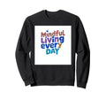 Mindful Living Every Day Sweatshirt - Streetwear Style Men Women - T-Shirt, Sweatshirt, Hoodie