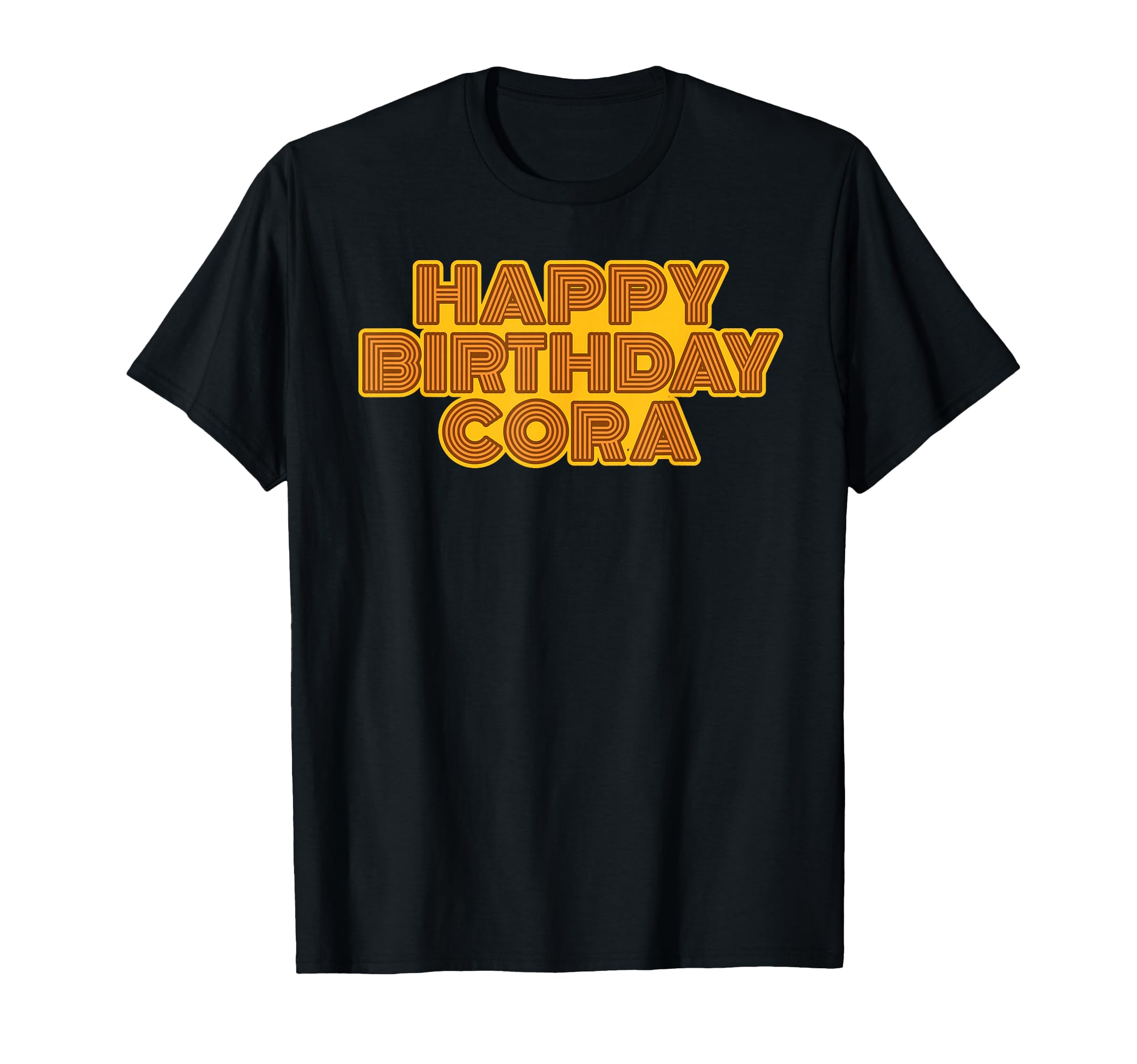 Happy Birthday Cora Personalized T-Shirt - Fun Novelty Design Men Women - T-Shirt, Sweatshirt, Hoodie