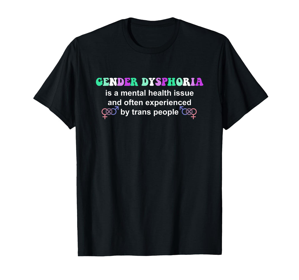 Gender Dysphoria Is Mental Health T-Shirt - Casual Everyday Wear Unisex - T-Shirt, Sweatshirt, Hoodie