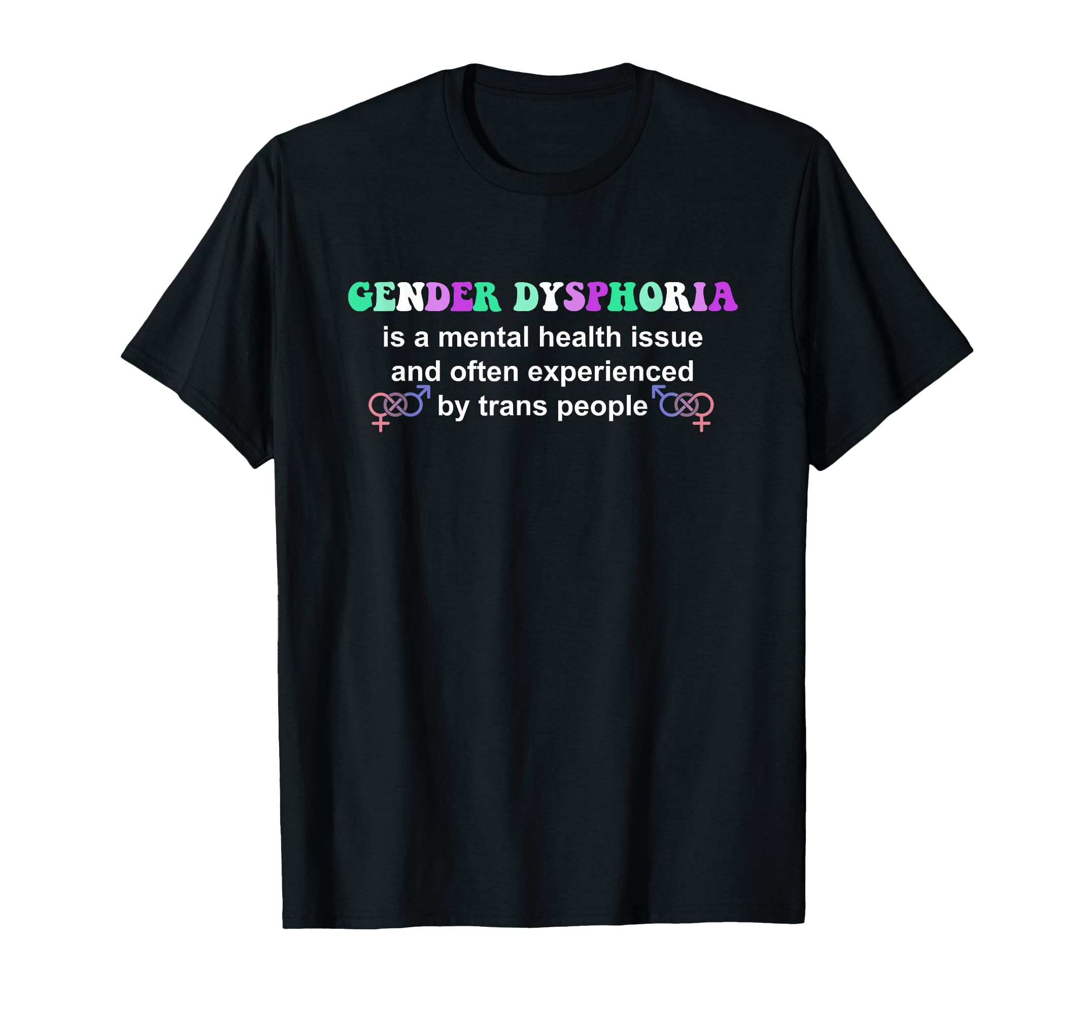 Gender Dysphoria Is Mental Health T-Shirt - Casual Everyday Wear Unisex - T-Shirt, Sweatshirt, Hoodie