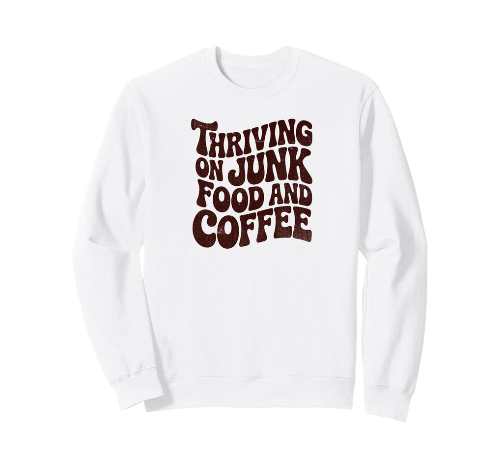 Thriving Junk Food And Coffee Funny Sweatshirt - Fun Novelty Design Unisex - T-Shirt, Sweatshirt, Hoodie