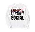 Im Not Anti Social Im Selectively Sweatshirt - Trendy Graphic Unisex - T-Shirt, Sweatshirt, Hoodie