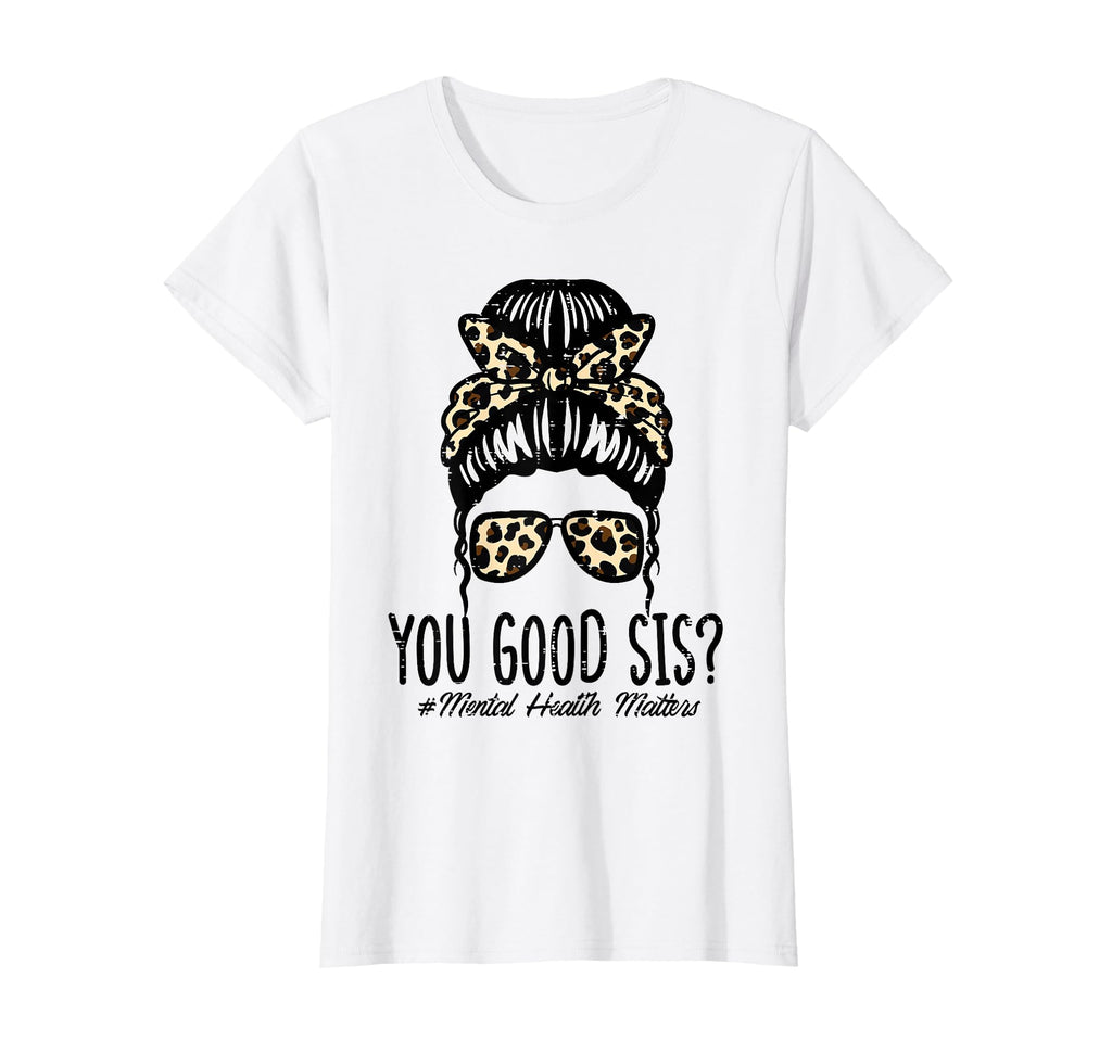 Mental Health Matters You Good Sis Bun T-Shirt - Trendy Graphic Unisex - T-Shirt, Sweatshirt, Hoodie