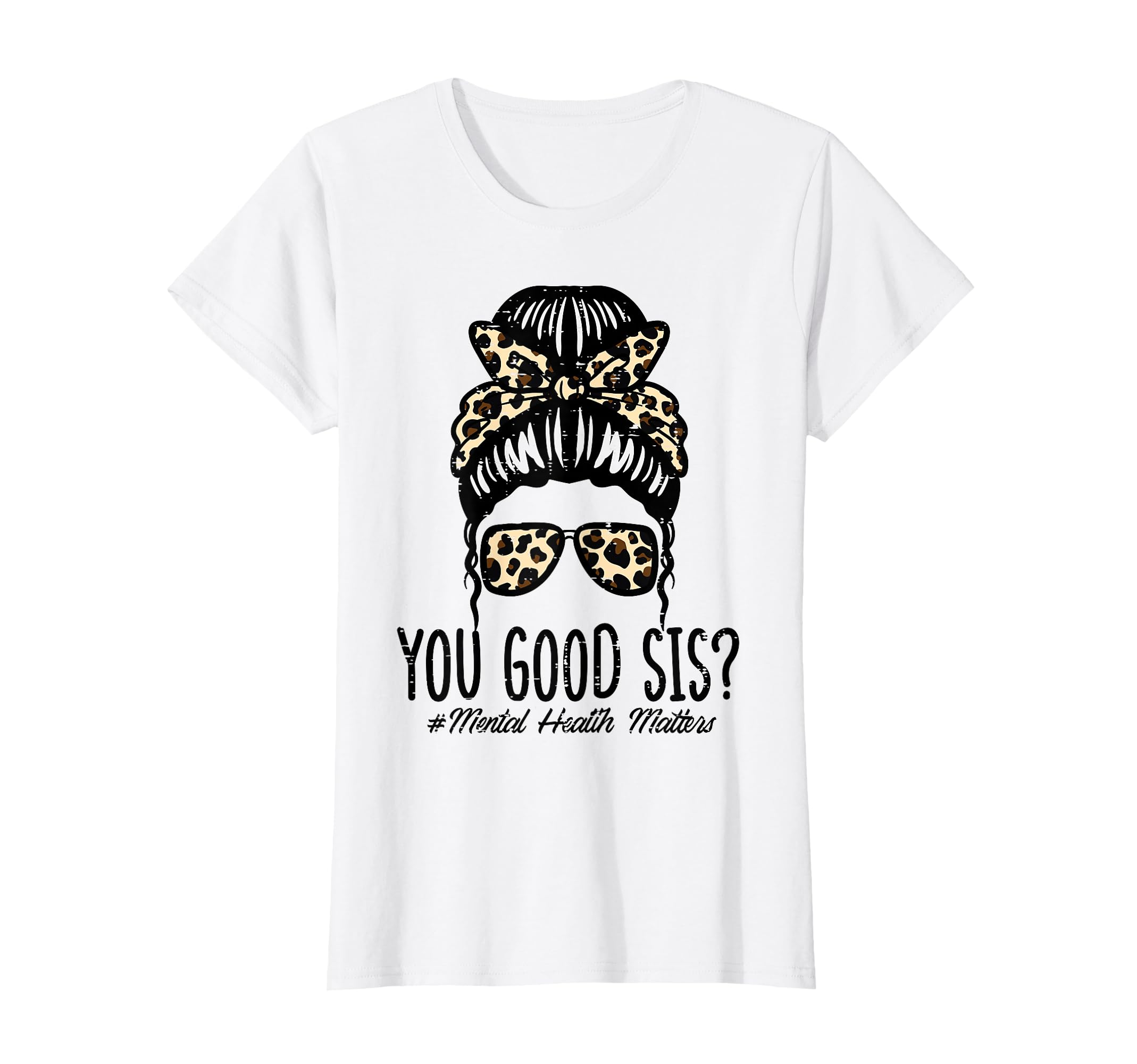 Mental Health Matters You Good Sis Bun T-Shirt - Trendy Graphic Unisex - T-Shirt, Sweatshirt, Hoodie