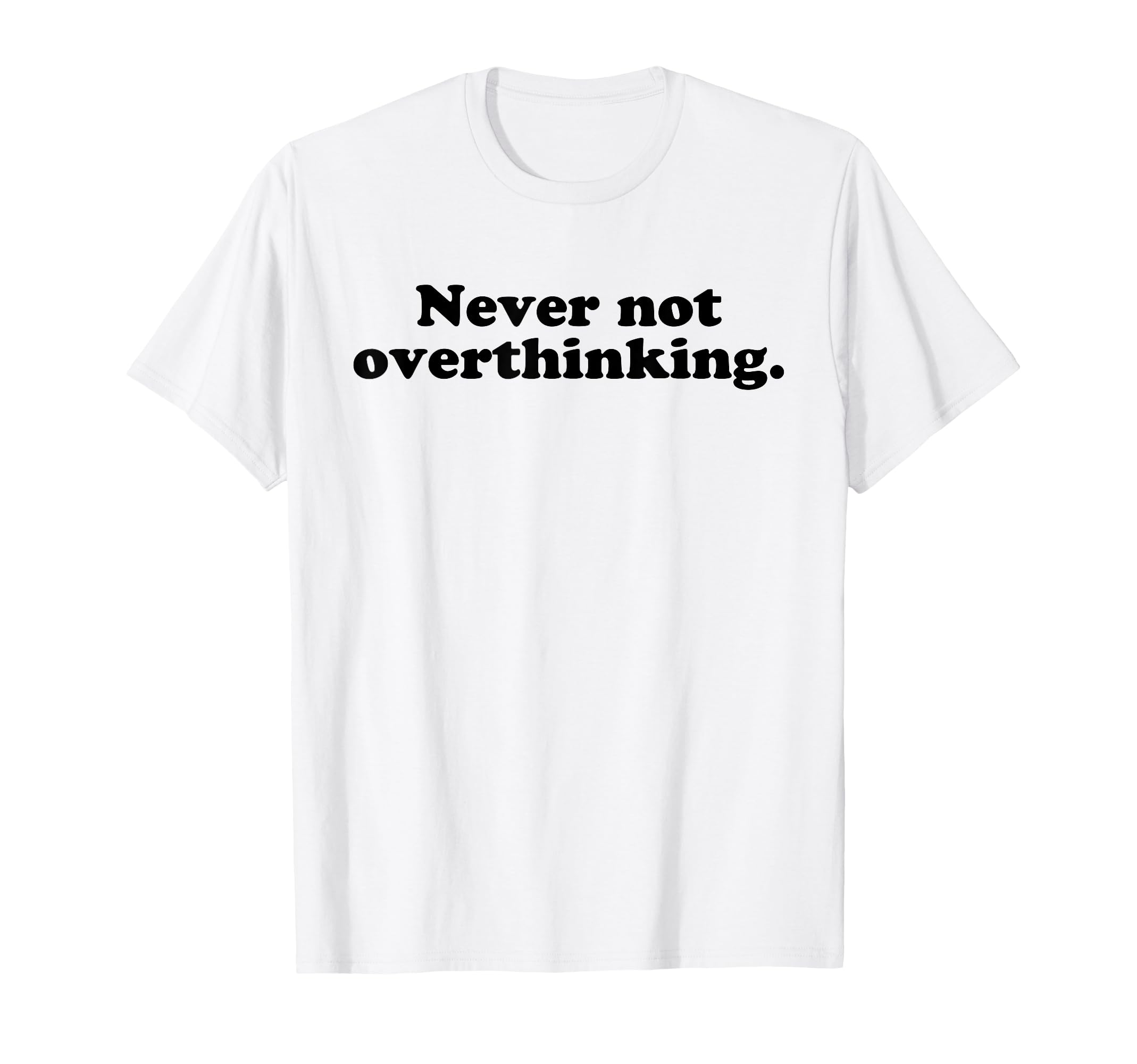 Never Not Overthinking Funny T-Shirt - Fun Novelty Design Men Women - T-Shirt, Sweatshirt, Hoodie