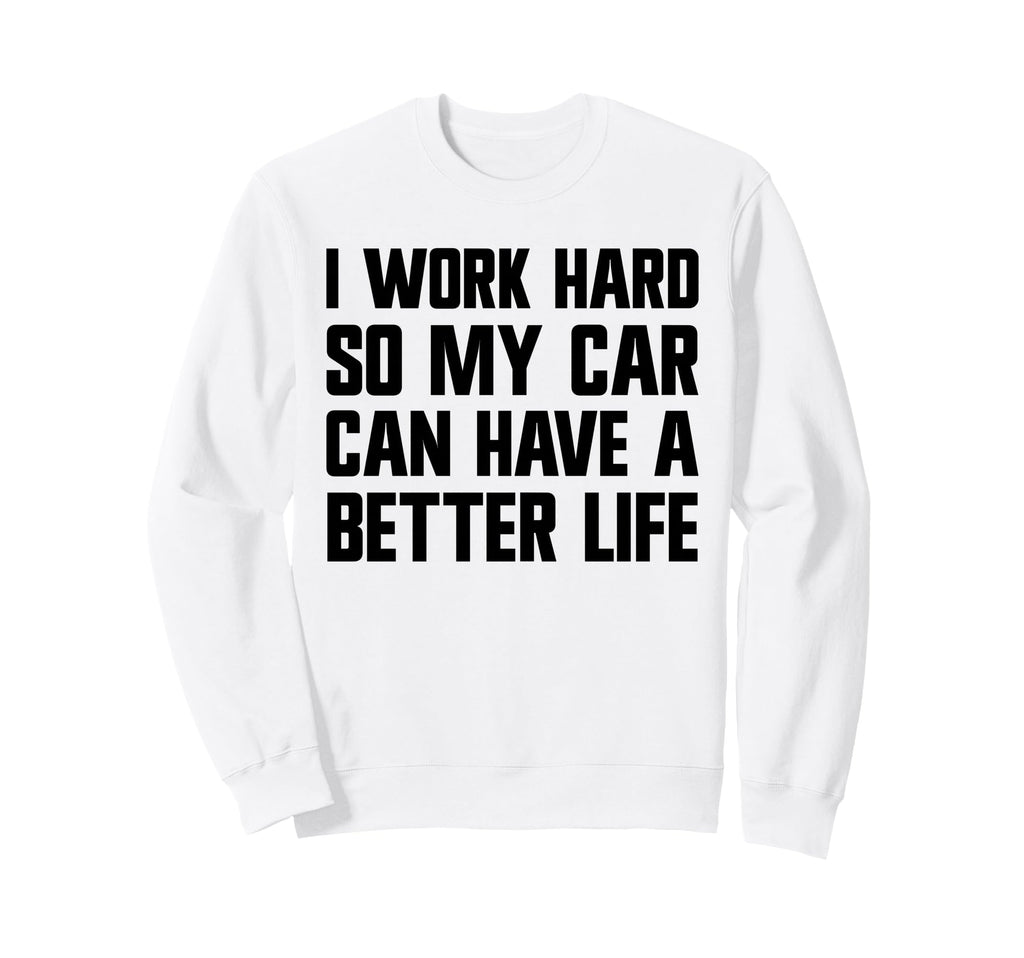 I Work Hard So My Car Can Have Sweatshirt - Aesthetic Graphic for Adults - T-Shirt, Sweatshirt, Hoodie