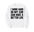 I Work Hard So My Car Can Have Sweatshirt - Aesthetic Graphic for Adults - T-Shirt, Sweatshirt, Hoodie