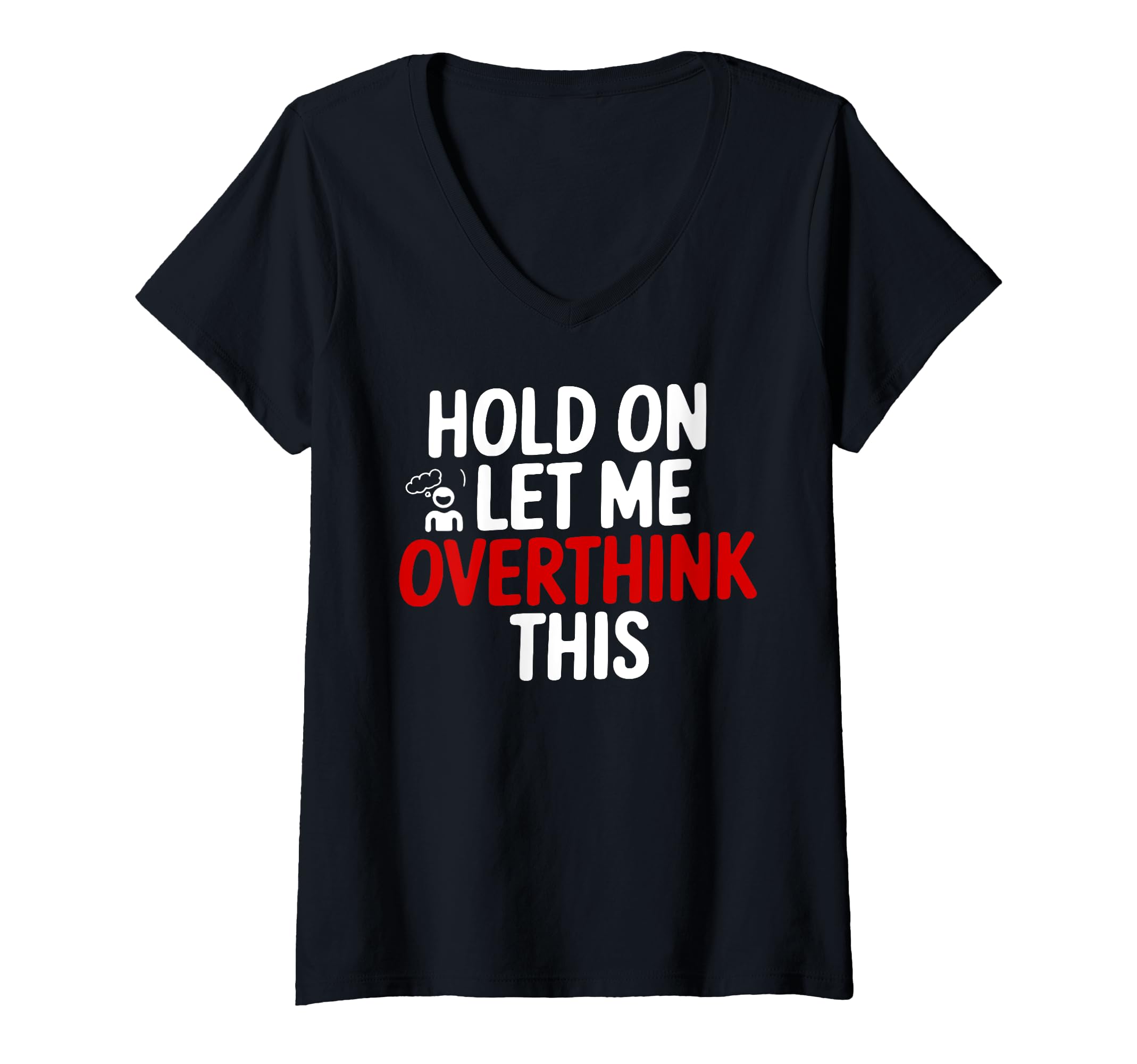 Womens Funny Hold Let Me Overthink This T-Shirt - Unique Graphic Men Women - T-Shirt, Sweatshirt, Hoodie