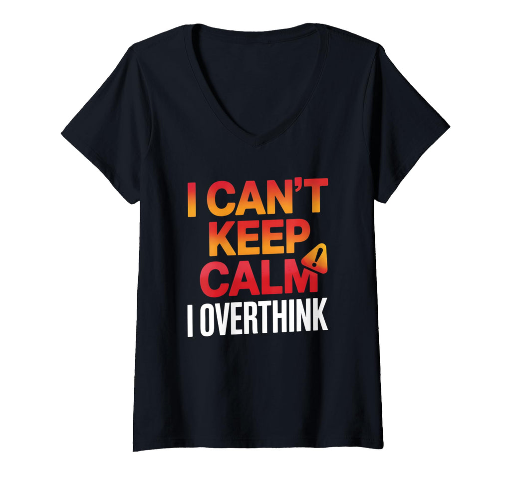 Womens I Cant Keep Calm I Overthink T-Shirt - Casual Everyday Wear Unisex - T-Shirt, Sweatshirt, Hoodie