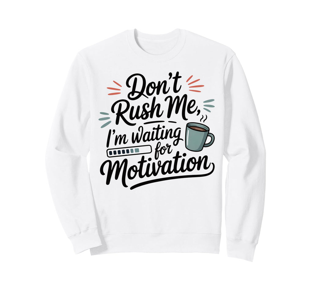 Dont Rush Me Waiting Motivation Sweatshirt - Aesthetic Graphic Unisex - T-Shirt, Sweatshirt, Hoodie