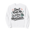 Dont Rush Me Waiting Motivation Sweatshirt - Aesthetic Graphic Unisex - T-Shirt, Sweatshirt, Hoodie