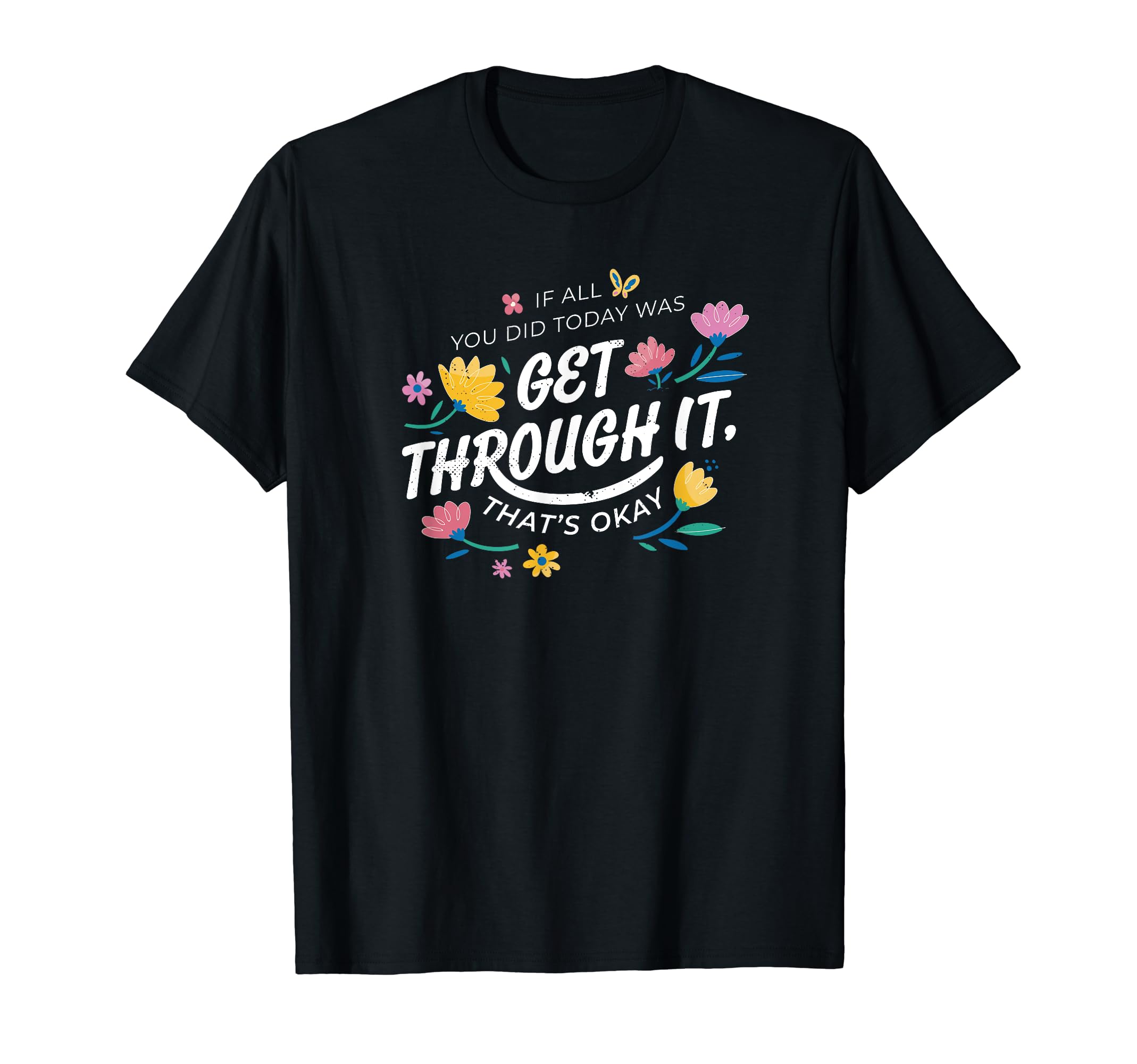 If All U Did Today Was Get Through T-Shirt - Fun Novelty Design Men Women - T-Shirt, Sweatshirt, Hoodie