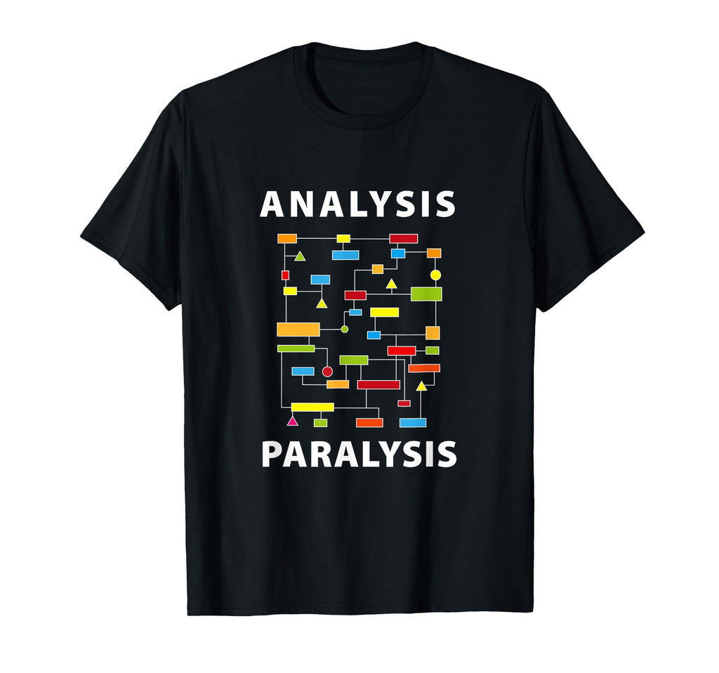 Funny Engineer Analysis Paralysis T-Shirt - Fun Novelty Design Men Women - T-Shirt, Sweatshirt, Hoodie