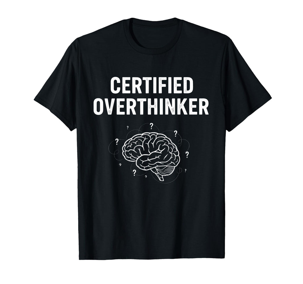 Certified Overthinker Sarcastic Mental T-Shirt - Novelty Apparel Men Women - T-Shirt, Sweatshirt, Hoodie
