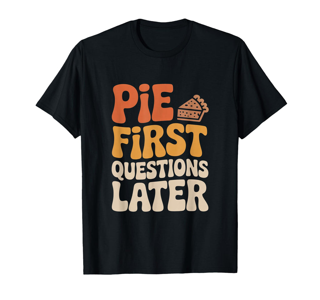 Pie First Questions Later Fall Dessert T-Shirt - Streetwear Style Unisex - T-Shirt, Sweatshirt, Hoodie