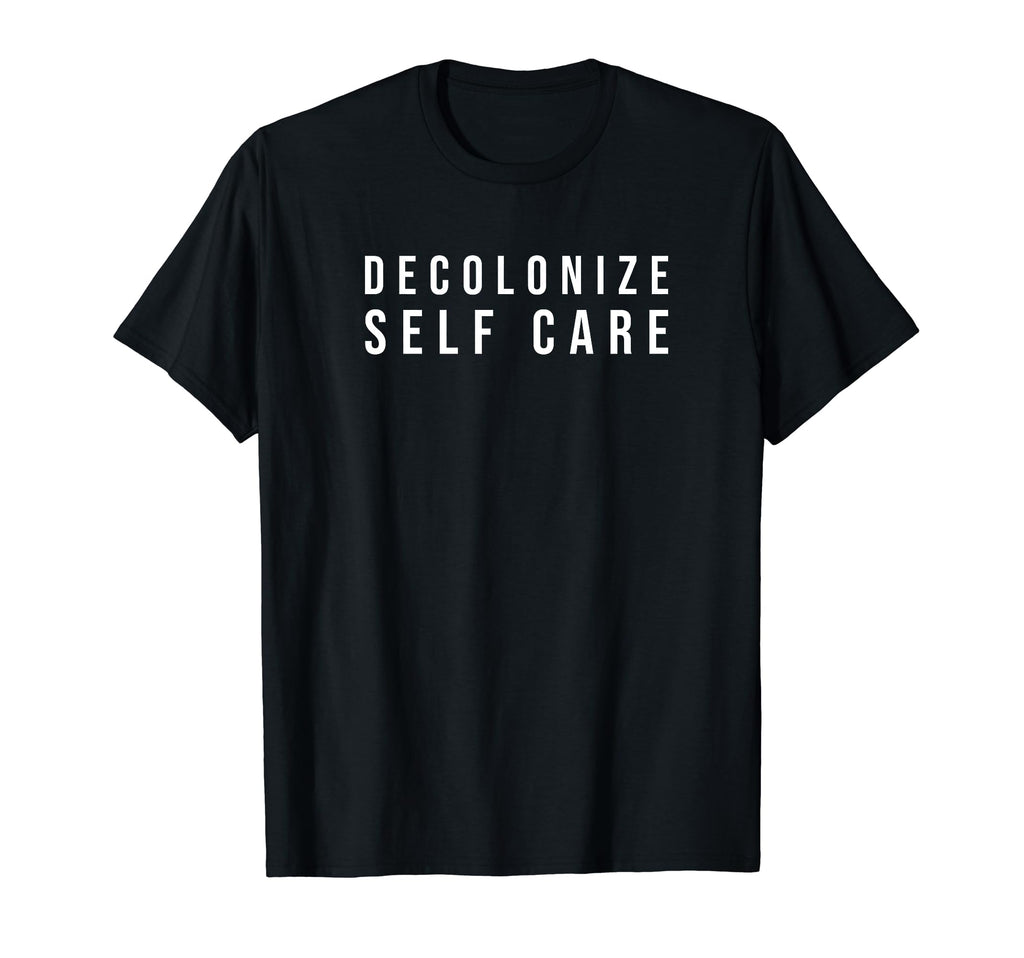 Decolonize Self Care T-Shirt - Unique Graphic for Adults - T-Shirt, Sweatshirt, Hoodie