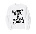 Every Scar Battle Cry Distressed Art Sweatshirt - Streetwear Style Unisex - T-Shirt, Sweatshirt, Hoodie