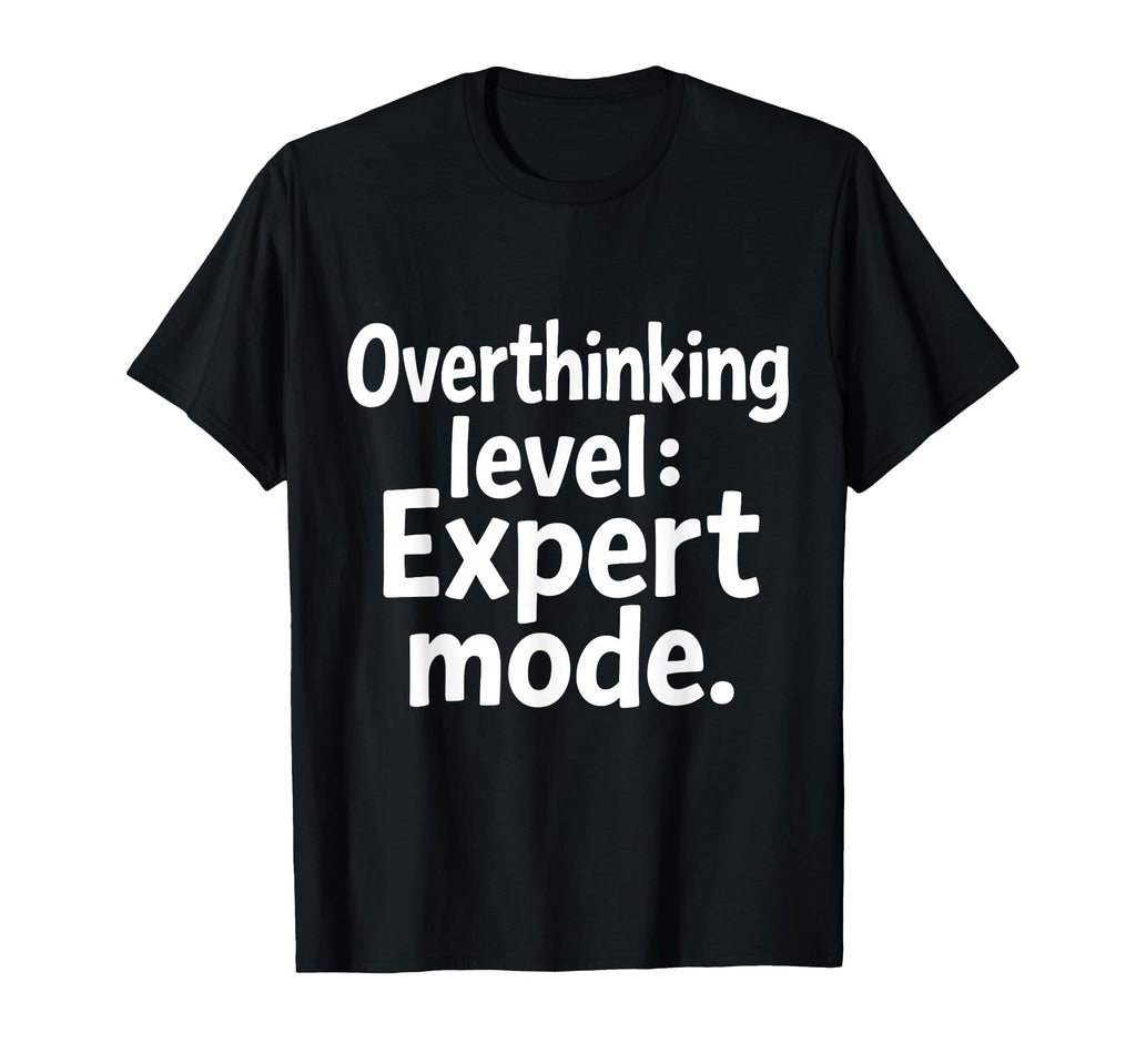 Overthinking Level Expert Mode Sarcasm T-Shirt - Streetwear Style Unisex - T-Shirt, Sweatshirt, Hoodie