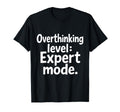 Overthinking Level Expert Mode Sarcasm T-Shirt - Streetwear Style Unisex - T-Shirt, Sweatshirt, Hoodie