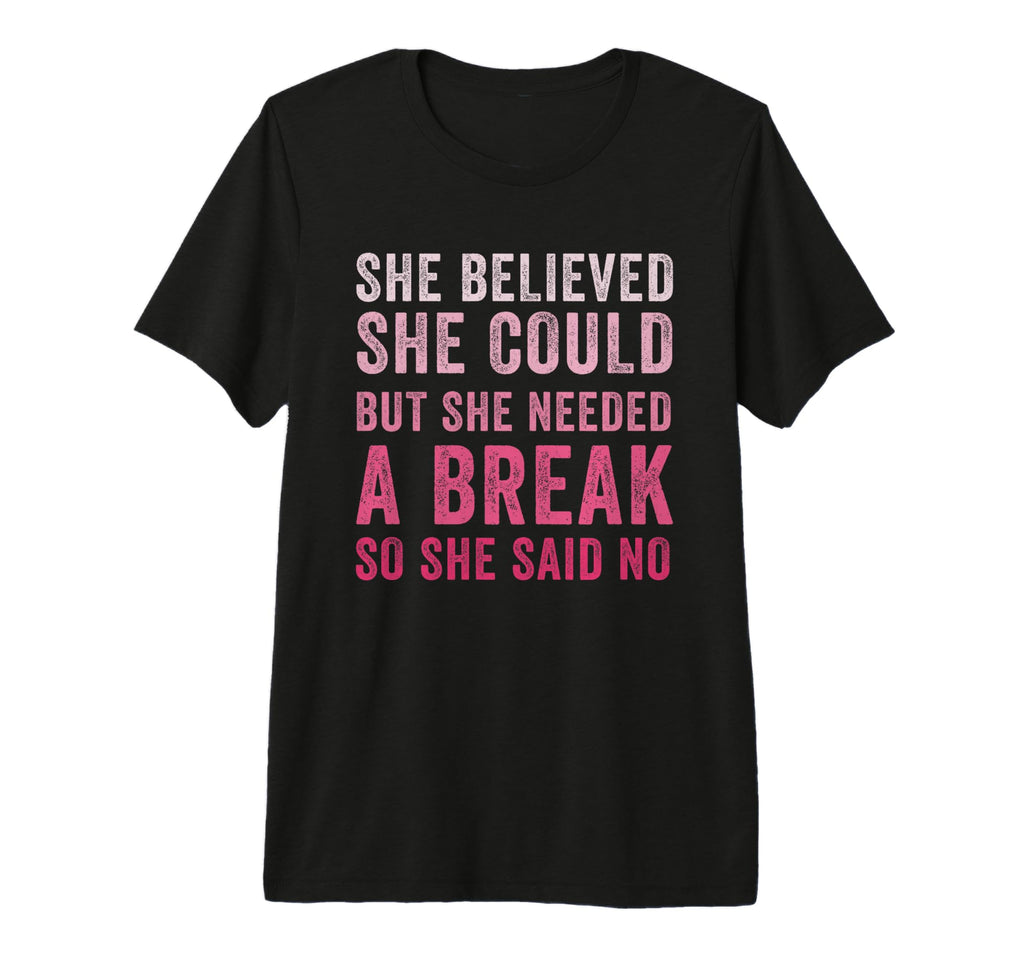 Funny Believed Needed Break Empowering T-Shirt - Unique Graphic Men Women - T-Shirt, Sweatshirt, Hoodie