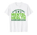 No Health Without Mental Health Therapist T-Shirt - Novelty Apparel Unisex - T-Shirt, Sweatshirt, Hoodie