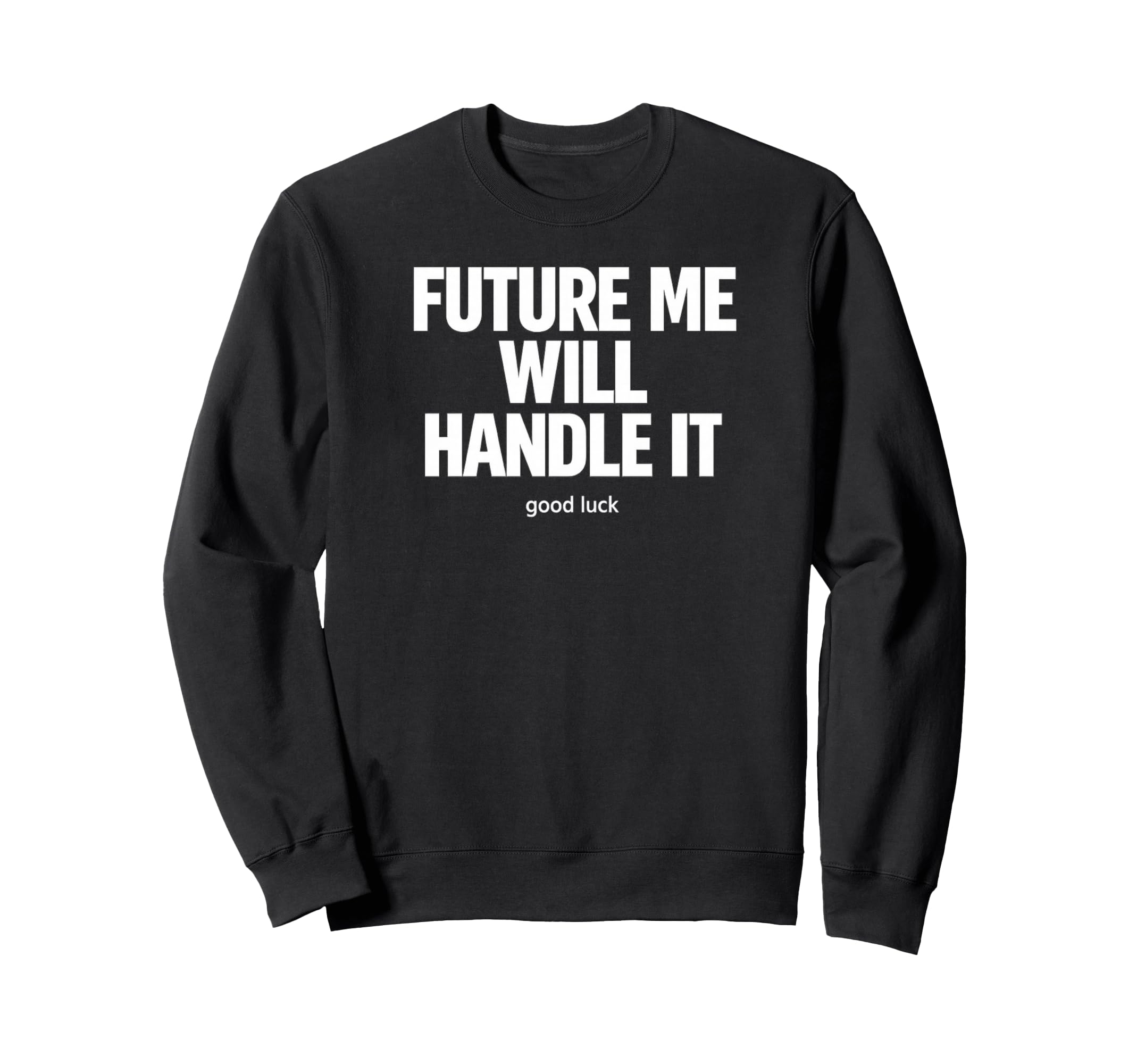Future Me Will Handle It Funny Sweatshirt - Graphic Print Unisex - T-Shirt, Sweatshirt, Hoodie