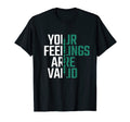 Your Feelings Are Valid Mental Health T-Shirt - Minimalist Print Men Women - T-Shirt, Sweatshirt, Hoodie