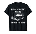 Please Be Patient Me Im From 1970S T-Shirt - Novelty Apparel Men Women - T-Shirt, Sweatshirt, Hoodie