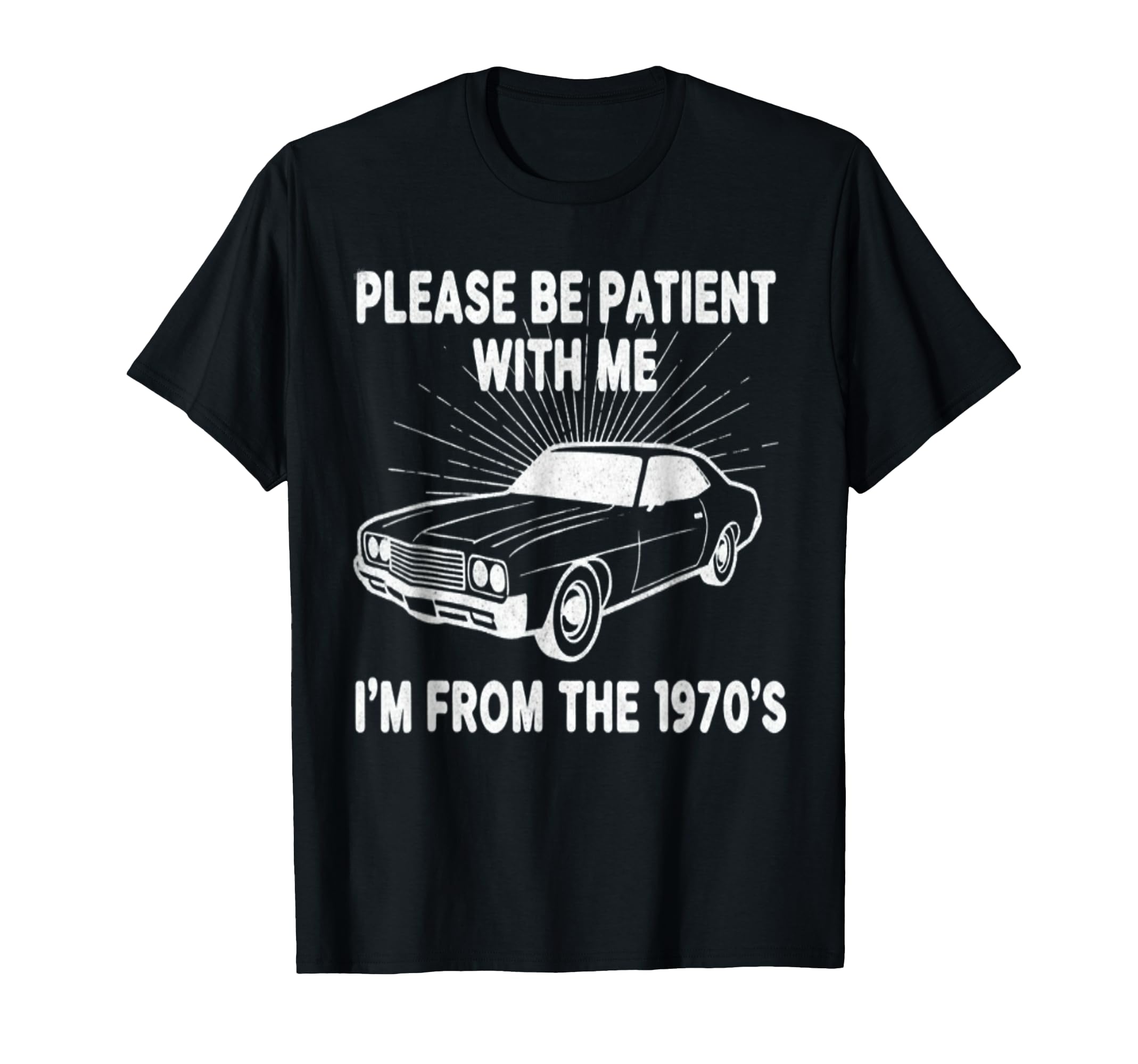 Please Be Patient Me Im From 1970S T-Shirt - Novelty Apparel Men Women - T-Shirt, Sweatshirt, Hoodie