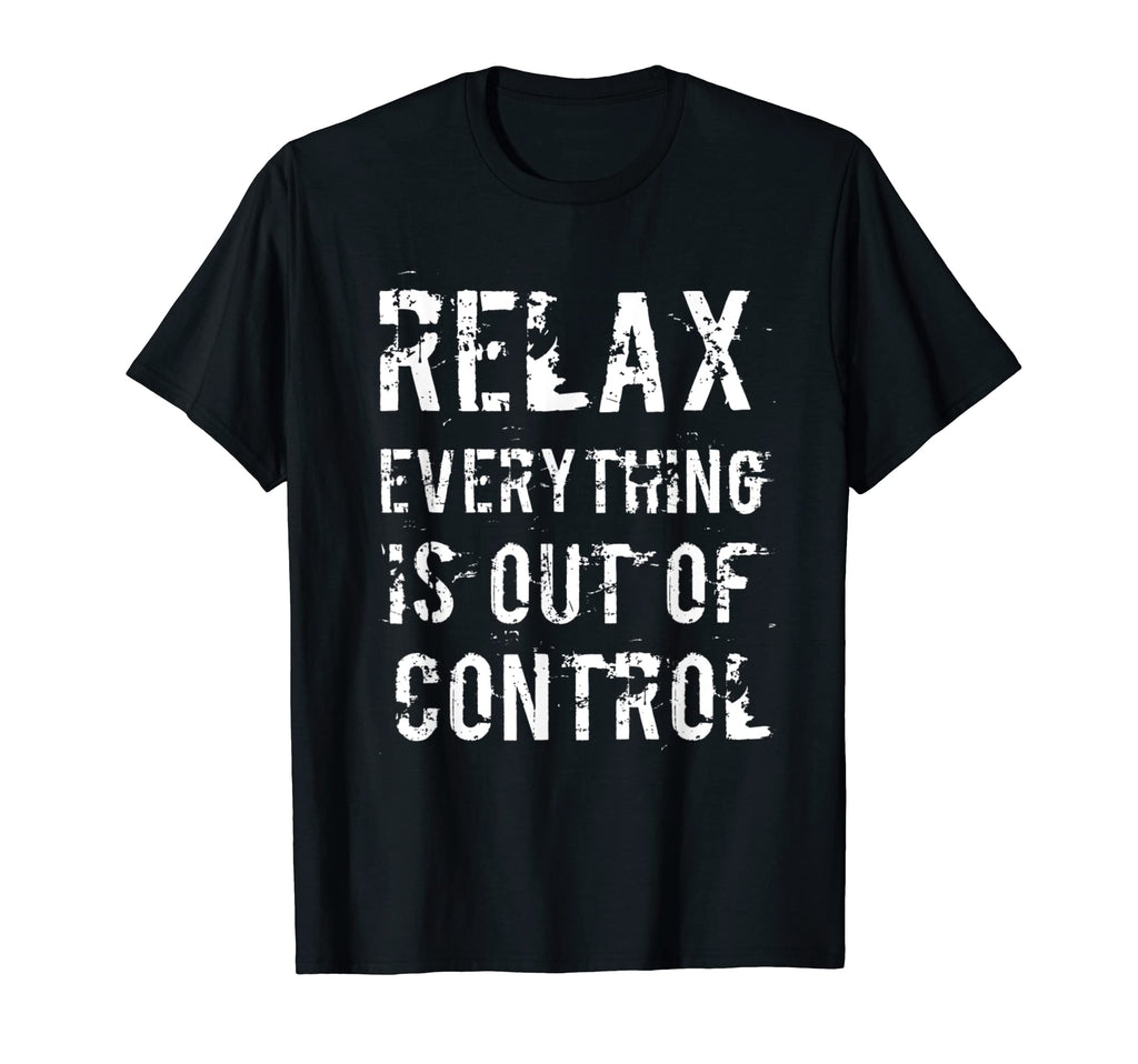 Funny Relax Everything Is Out Control T-Shirt - Aesthetic Graphic Unisex - T-Shirt, Sweatshirt, Hoodie