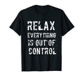 Funny Relax Everything Is Out Control T-Shirt - Aesthetic Graphic Unisex - T-Shirt, Sweatshirt, Hoodie