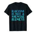 Racism Is Not Mental Illness Anti T-Shirt - Casual Everyday Wear Men Women - T-Shirt, Sweatshirt, Hoodie