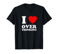 I Love Overthinking Heart Funny T-Shirt - Casual Everyday Wear Unisex - T-Shirt, Sweatshirt, Hoodie