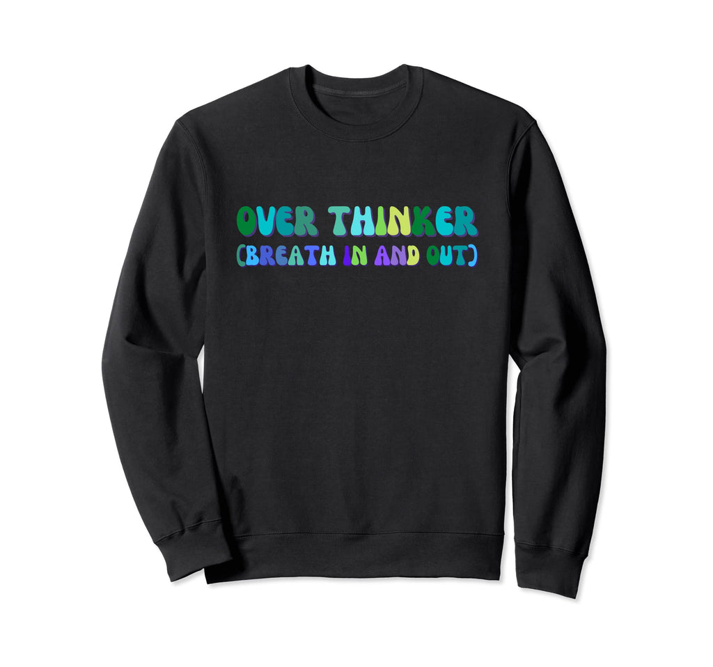 Overthinker Breath And Out Funny Sweatshirt - Novelty Apparel Unisex - T-Shirt, Sweatshirt, Hoodie