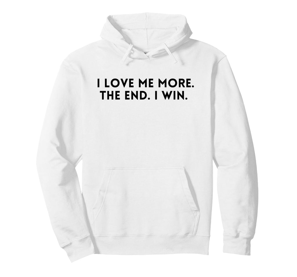 I Love Me More I Win End Funny Self Hoodie - Unique Graphic for Adults - T-Shirt, Sweatshirt, Hoodie